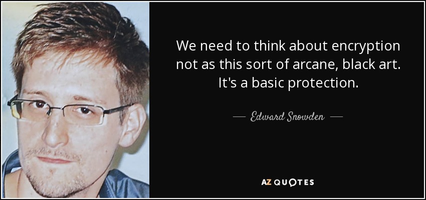 We need to think about encryption not as this sort of arcane, black art. It's a basic protection. - Edward Snowden