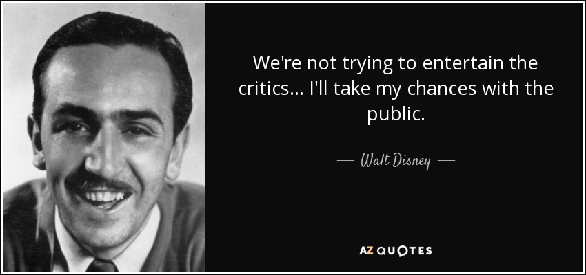 No intentamos entretener a los críticos... Me arriesgaré con el público. - Walt Disney