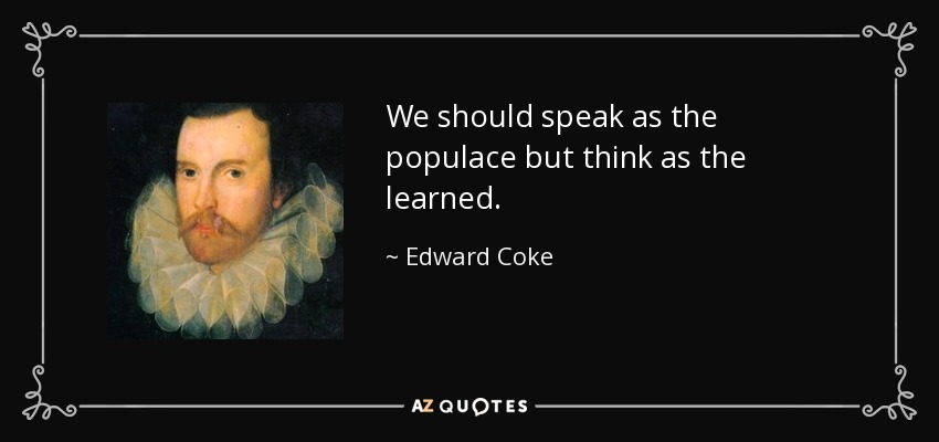 Debemos hablar como el pueblo, pero pensar como los sabios. - Edward Coke