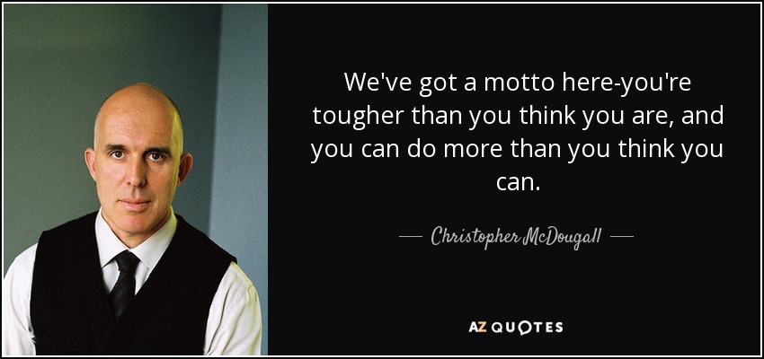 Aquí tenemos un lema: eres más fuerte de lo que crees y puedes hacer más de lo que crees. - Christopher McDougall