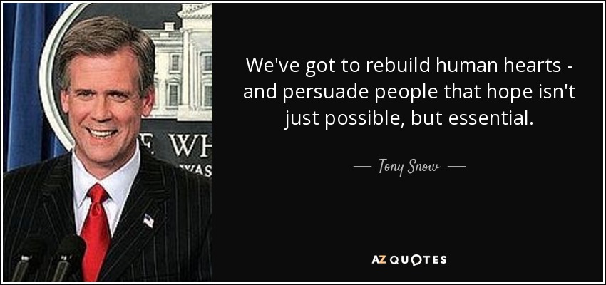 Tenemos que reconstruir los corazones humanos y convencer a la gente de que la esperanza no sólo es posible, sino esencial. - Tony Snow