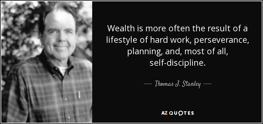 Wealth is more often the result of a lifestyle of hard work, perseverance, planning, and, most of all, self-discipline. - Thomas J. Stanley