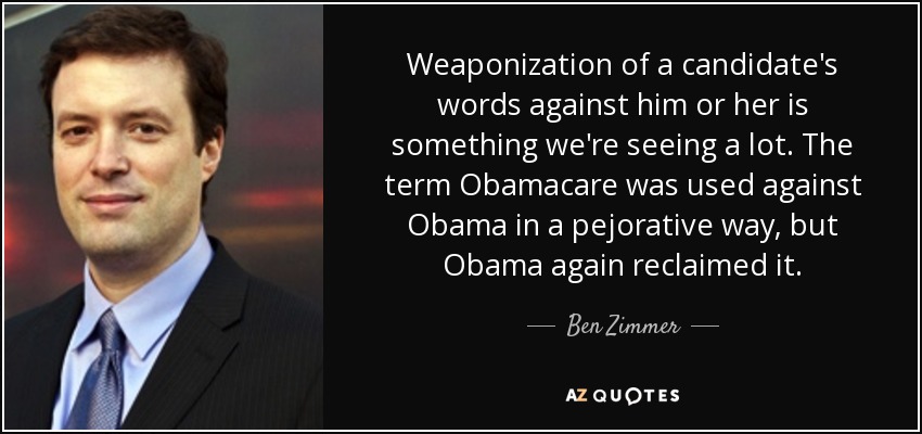 La utilización de las palabras de un candidato en su contra es algo que estamos viendo a menudo. El término Obamacare se utilizó contra Obama de forma peyorativa, pero Obama volvió a reivindicarlo. - Ben Zimmer