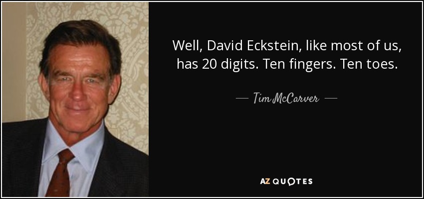 Well, David Eckstein, like most of us, has 20 digits. Ten fingers. Ten toes. - Tim McCarver