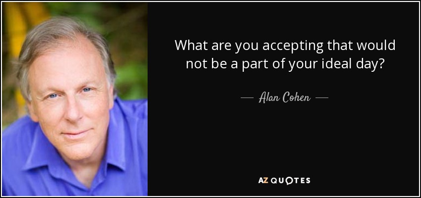 ¿Qué aceptas que no formaría parte de tu día ideal? - Alan Cohen