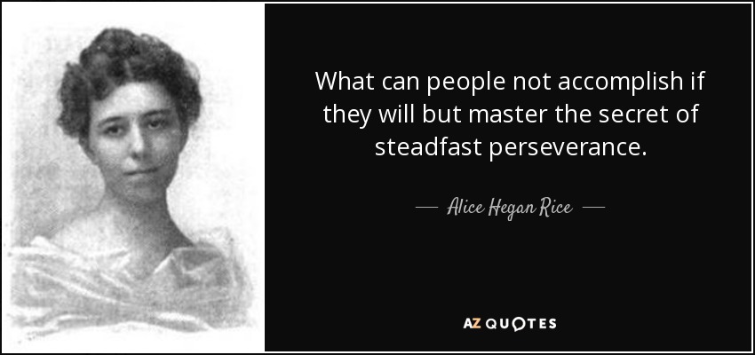 What can people not accomplish if they will but master the secret of steadfast perseverance. - Alice Hegan Rice