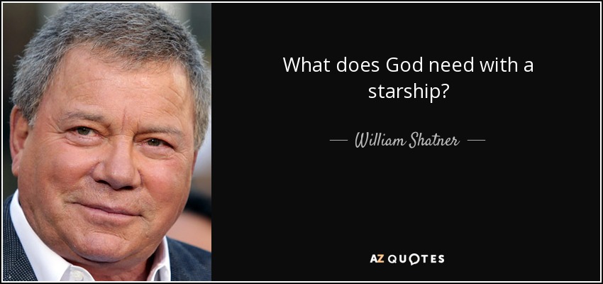 What does God need with a starship? - William Shatner