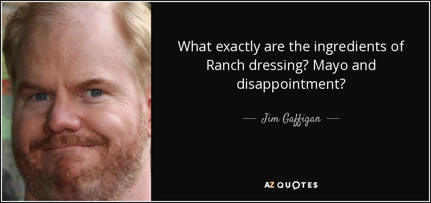 ¿Cuáles son exactamente los ingredientes del aliño ranchero? ¿Mayonesa y decepción? - Jim Gaffigan