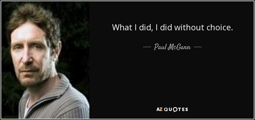 What I did, I did without choice. - Paul McGann