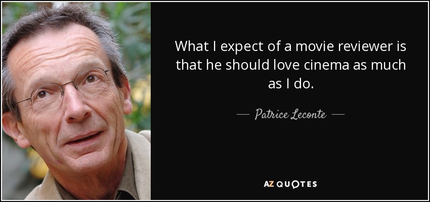 What I expect of a movie reviewer is that he should love cinema as much as I do. - Patrice Leconte