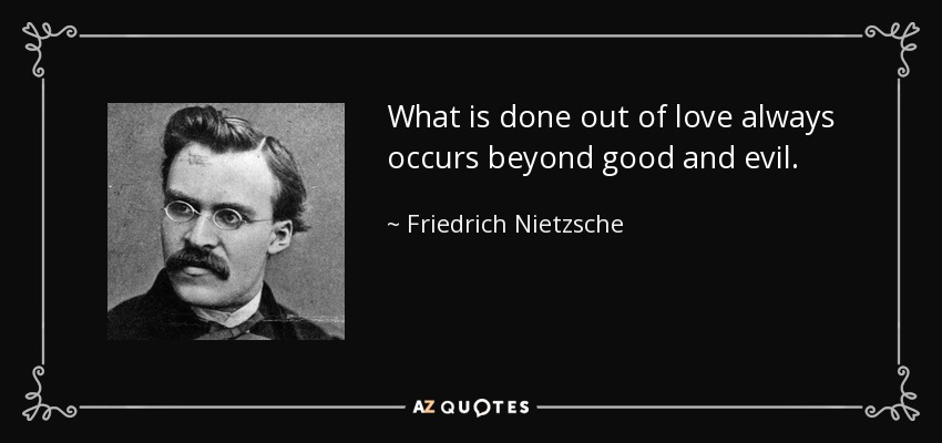 Lo que se hace por amor siempre ocurre más allá del bien y del mal. - Friedrich Nietzsche