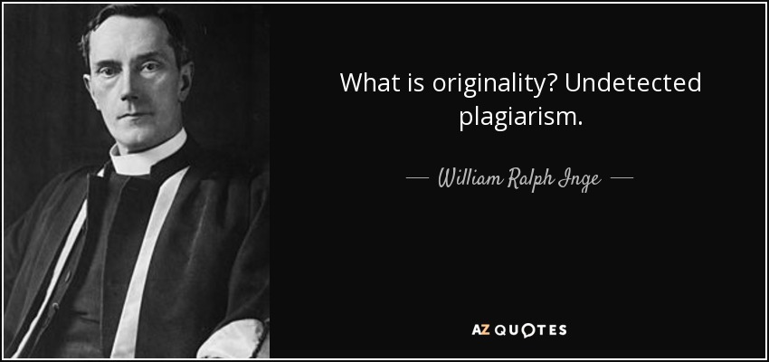 What is originality? Undetected plagiarism. - William Ralph Inge