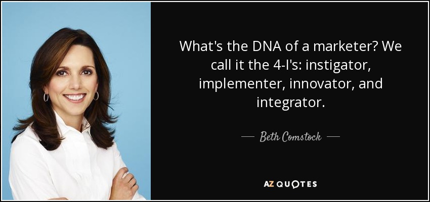 ¿Cuál es el ADN de un profesional del marketing? Nosotros lo llamamos las 4 I: instigador, ejecutor, innovador e integrador. - Beth Comstock