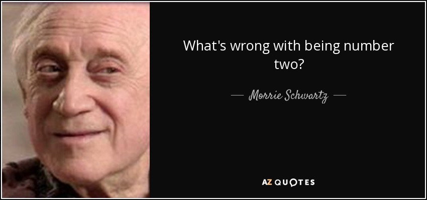 What's wrong with being number two? - Morrie Schwartz