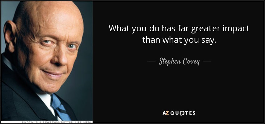 Lo que haces tiene mucho más impacto que lo que dices. - Stephen Covey