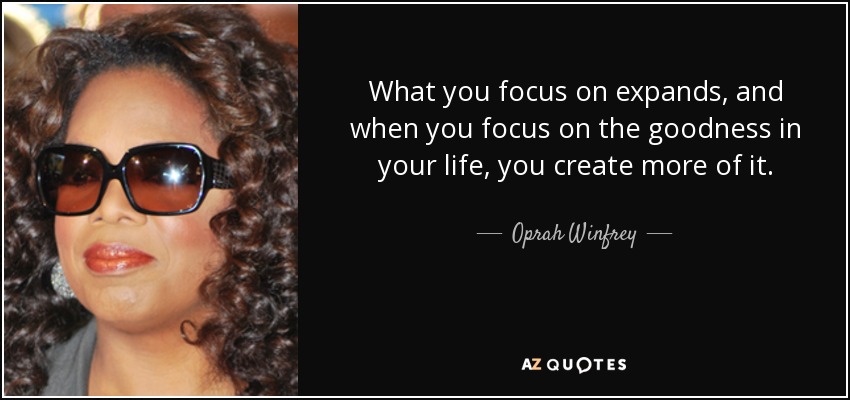 Aquello en lo que te concentras se expande, y cuando te concentras en la bondad de tu vida, creas más de ella. - Oprah Winfrey