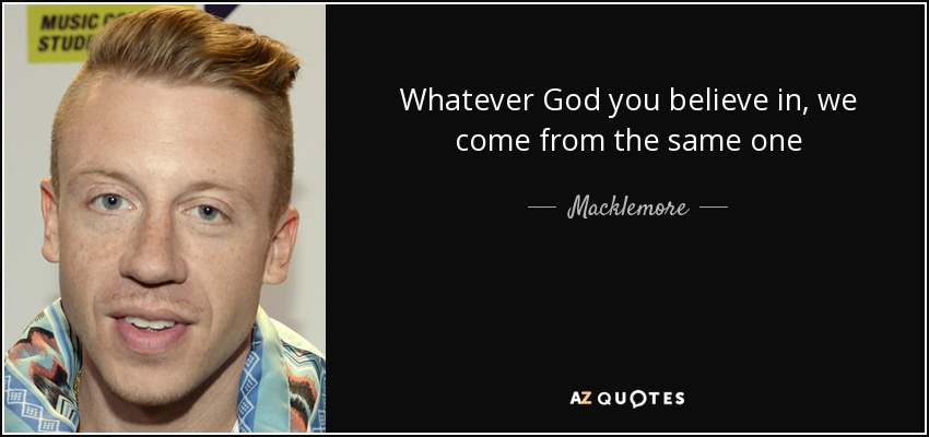 Creas en el Dios que creas, venimos del mismo - Macklemore