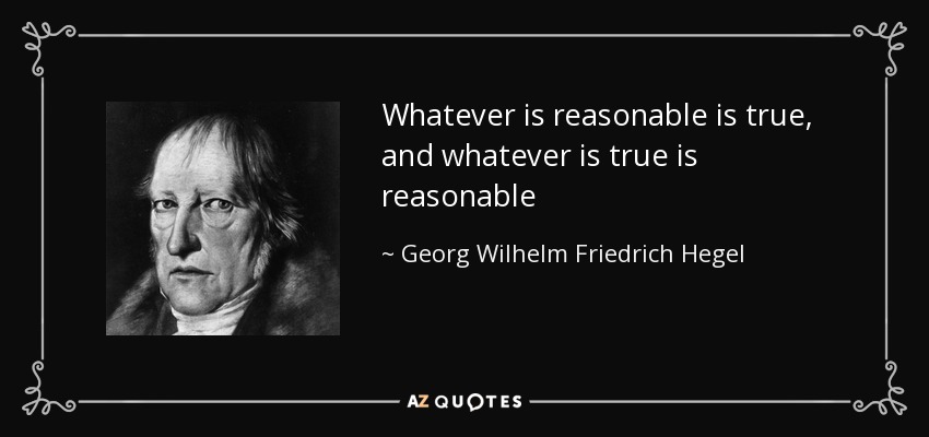 Todo lo razonable es verdadero, y todo lo verdadero es razonable - Georg Wilhelm Friedrich Hegel