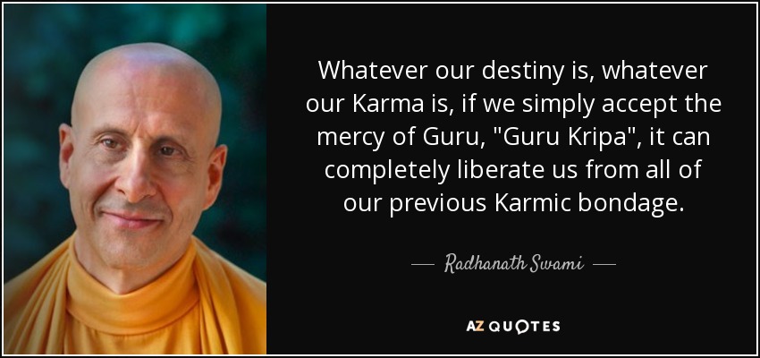 Whatever our destiny is, whatever our Karma is, if we simply accept the mercy of Guru, 