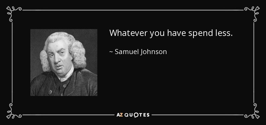 Lo que tengas gástalo menos. - Samuel Johnson