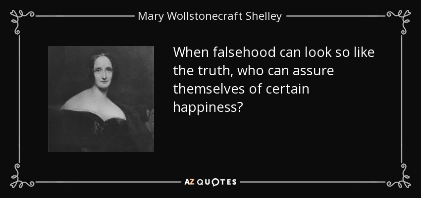 When falsehood can look so like the truth, who can assure themselves of certain happiness? - Mary Wollstonecraft Shelley