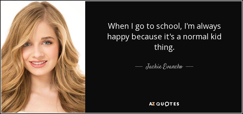 Cuando voy al colegio, siempre estoy contenta porque es algo normal en los niños. - Jackie Evancho