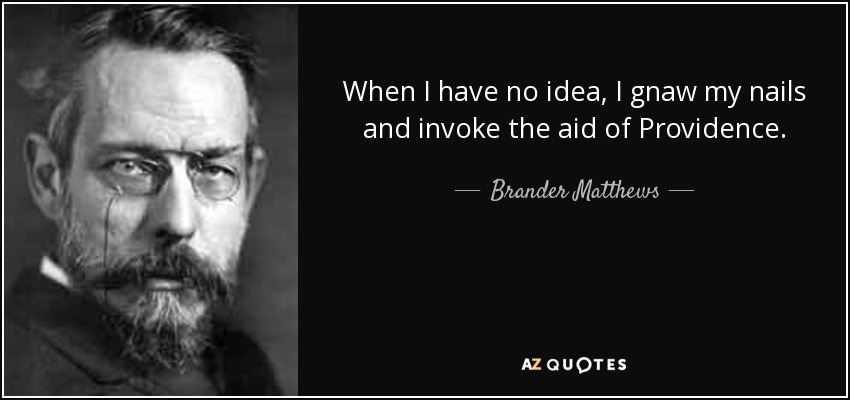 When I have no idea, I gnaw my nails and invoke the aid of Providence. - Brander Matthews