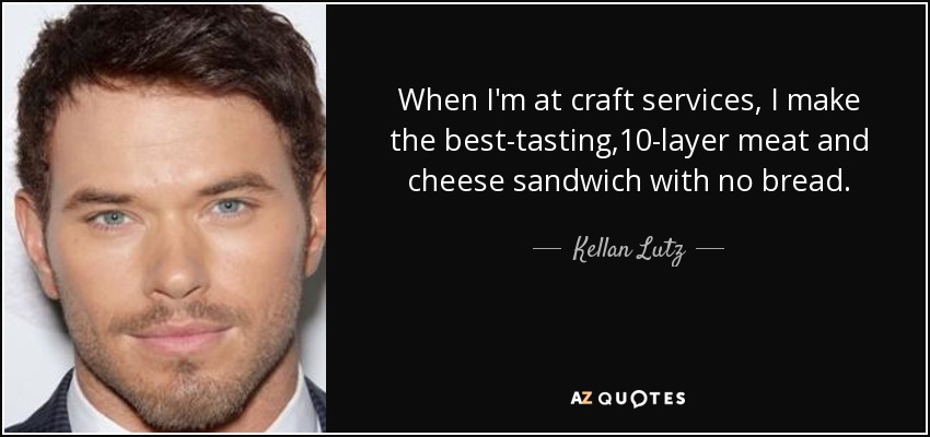 Cuando estoy en los servicios de artesanía, hago el sándwich de carne y queso sin pan más sabroso, de 10 capas. - Kellan Lutz