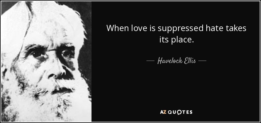 Cuando se suprime el amor, el odio ocupa su lugar. - Havelock Ellis
