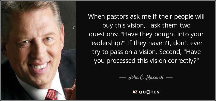 When pastors ask me if their people will buy this vision, I ask them two questions: 