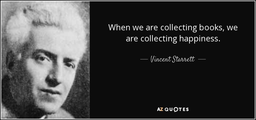 When we are collecting books, we are collecting happiness. - Vincent Starrett