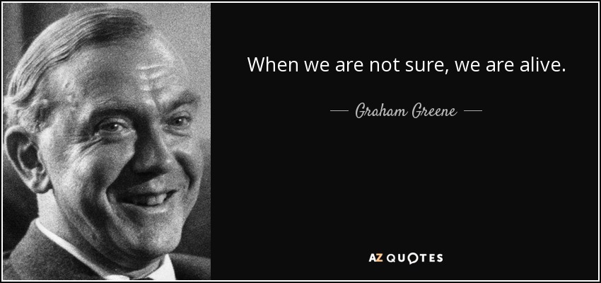 Cuando no estamos seguros, estamos vivos. - Graham Greene