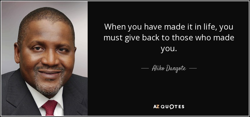 Cuando has triunfado en la vida, debes devolver a los que te han hecho. - Aliko Dangote