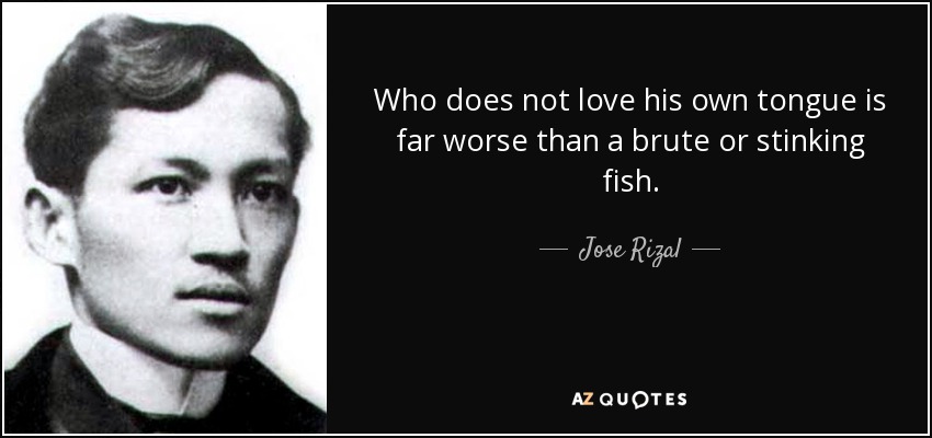 Who does not love his own tongue is far worse than a brute or stinking fish. - Jose Rizal