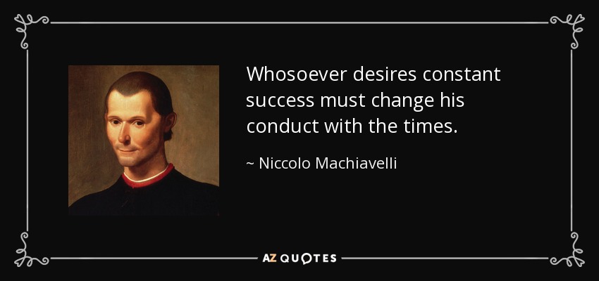 Quien desee un éxito constante debe cambiar su conducta con los tiempos. - Nicolás Maquiavelo