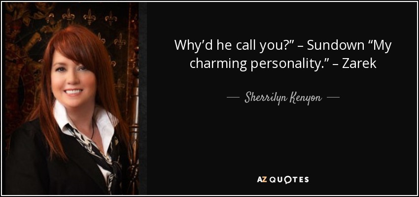 Why’d he call you?” – Sundown “My charming personality.” – Zarek - Sherrilyn Kenyon