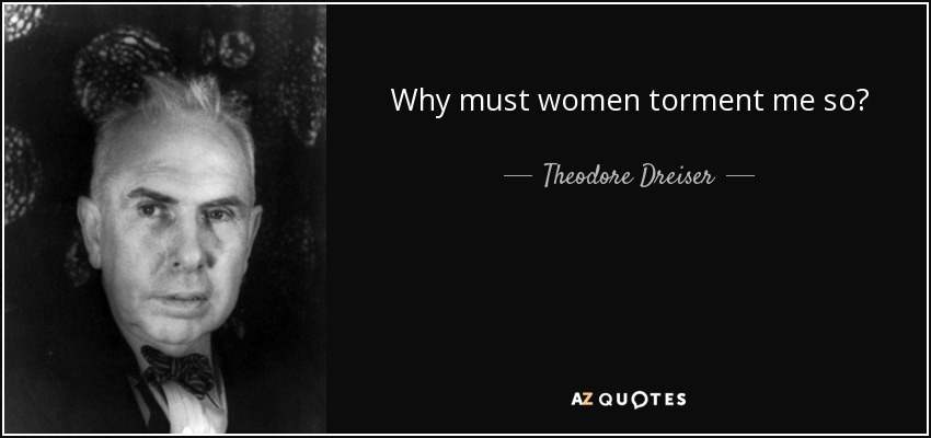 ¿Por qué me atormentan tanto las mujeres? - Theodore Dreiser