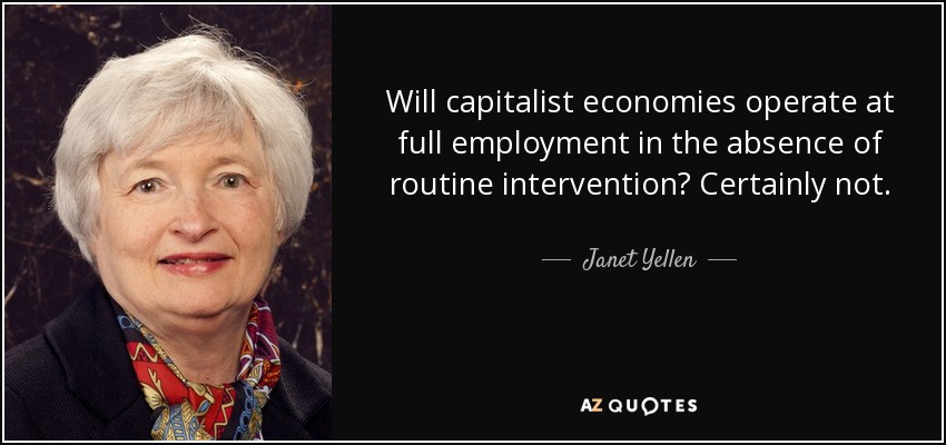 Will capitalist economies operate at full employment in the absence of routine intervention? Certainly not. - Janet Yellen