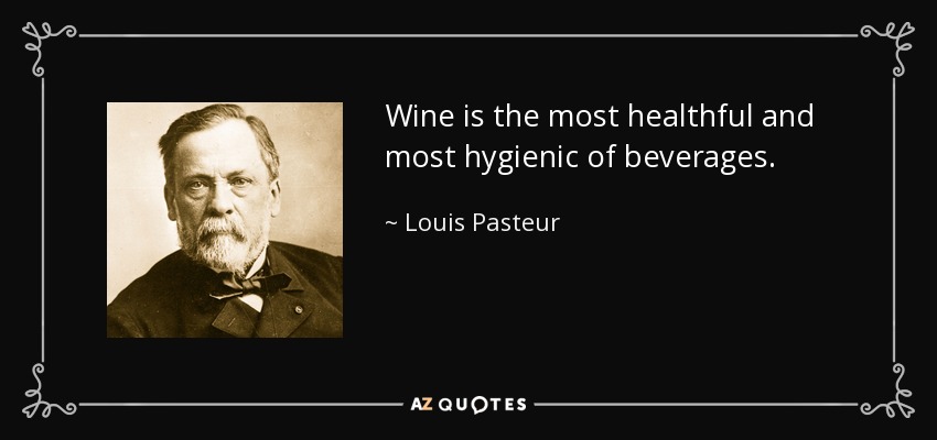 Wine is the most healthful and most hygienic of beverages. - Louis Pasteur