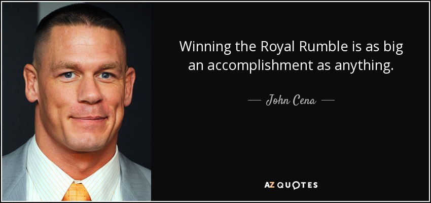 Winning the Royal Rumble is as big an accomplishment as anything. - John Cena