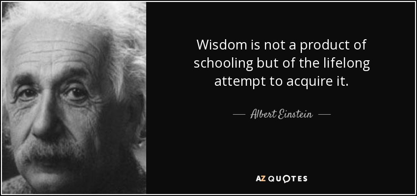 La sabiduría no es producto de la escolarización, sino del intento permanente de adquirirla. - Albert Einstein