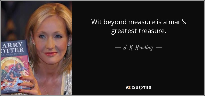 Wit beyond measure is a man's greatest treasure. - J. K. Rowling