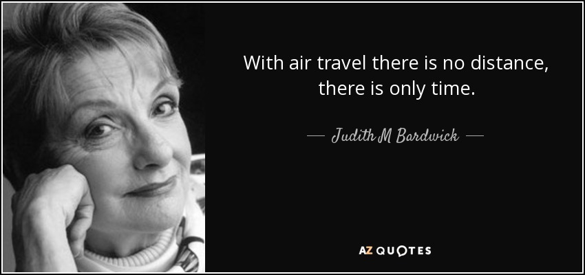 With air travel there is no distance, there is only time. - Judith M Bardwick
