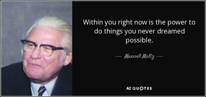 Dentro de ti ahora mismo está el poder de hacer cosas que nunca soñaste posibles. - Maxwell Maltz