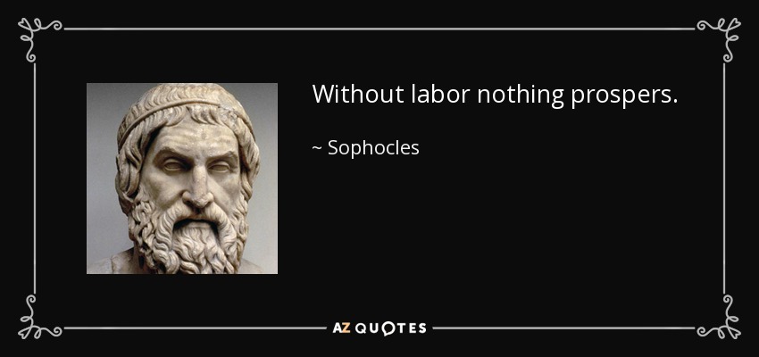 Without labor nothing prospers. - Sophocles