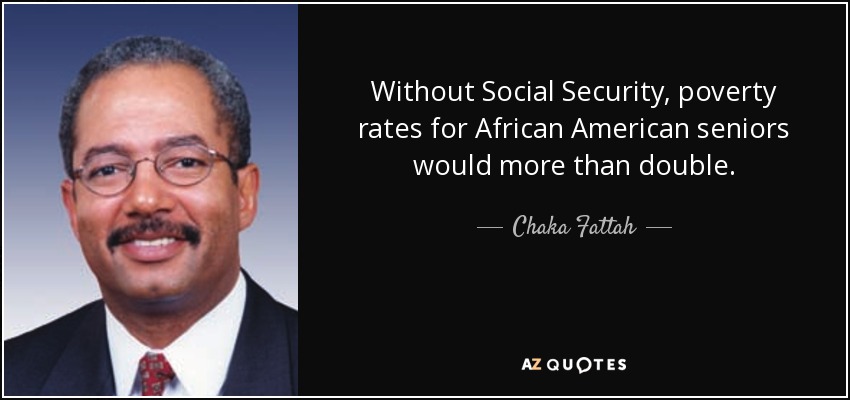 Sin la Seguridad Social, los índices de pobreza de los mayores afroamericanos se duplicarían con creces. - Chaka Fattah