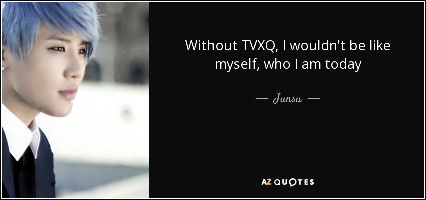 Without TVXQ, I wouldn't be like myself, who I am today - Junsu