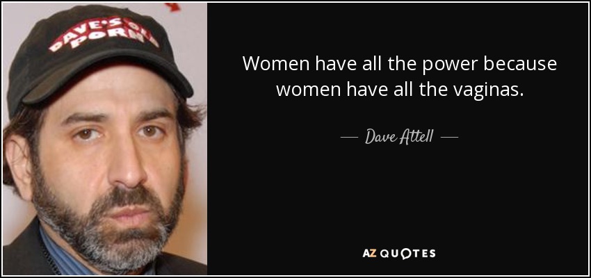 Women have all the power because women have all the vaginas. - Dave Attell