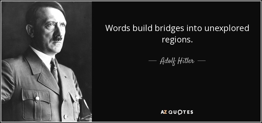 Words build bridges into unexplored regions. - Adolf Hitler