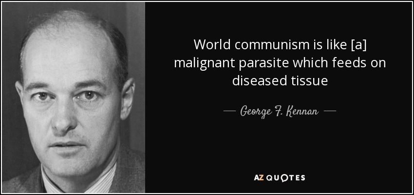 World communism is like [a] malignant parasite which feeds on diseased tissue - George F. Kennan